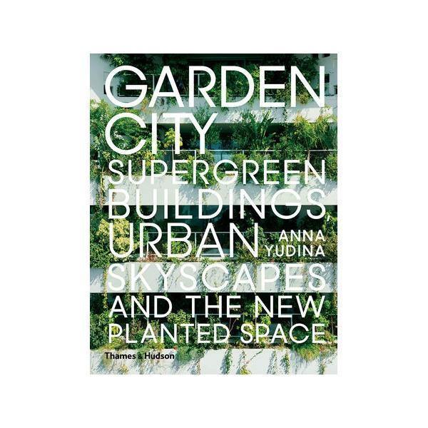 Garden City - Supergreen Buildings, Verticle Skyscapes and the New Planted Space - Thirty Six Knots - thirtysixknots.com
